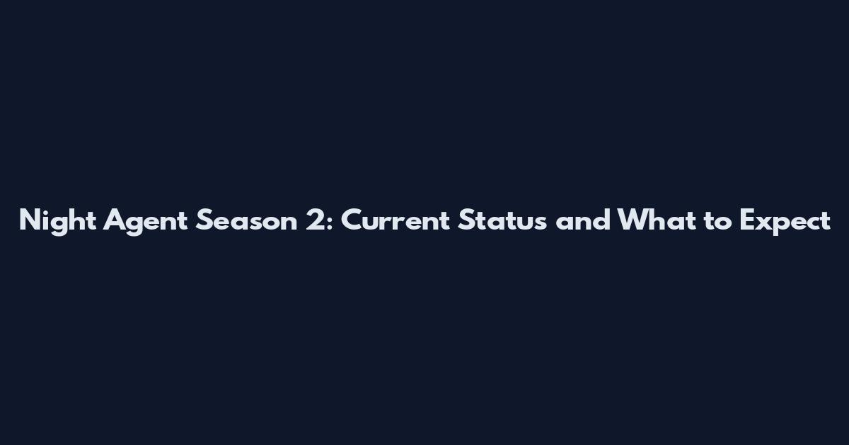 Night Agent Season 2: Current Status and What to Expect