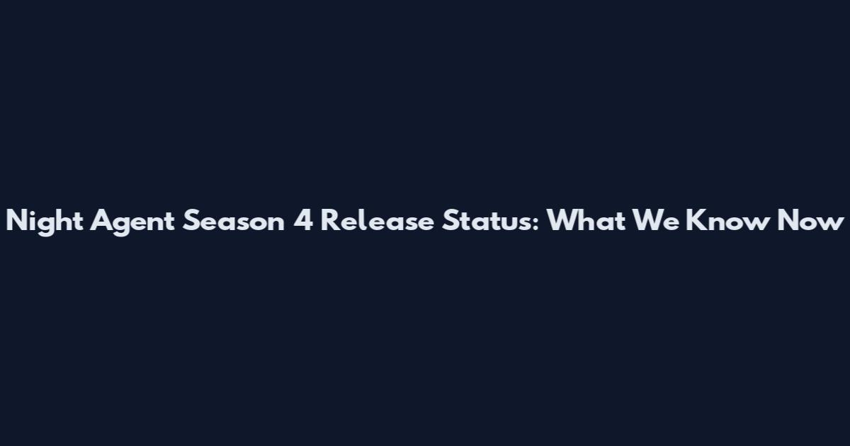 Night Agent Season 4 Release Status: What We Know Now