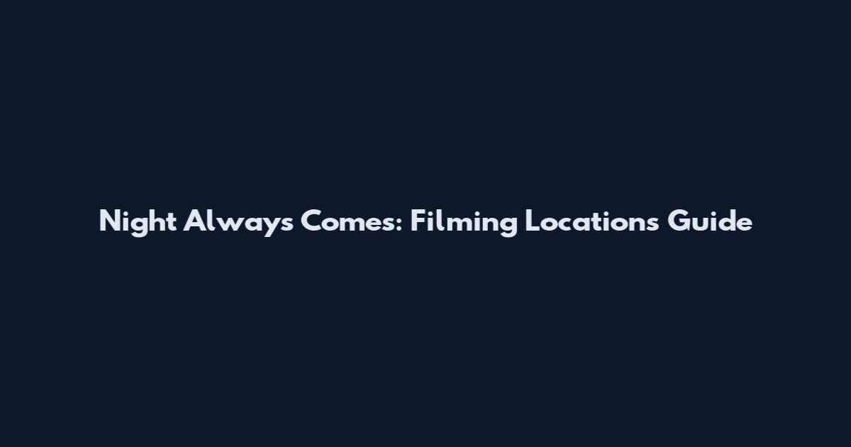 Night Always Comes: Filming Locations Guide