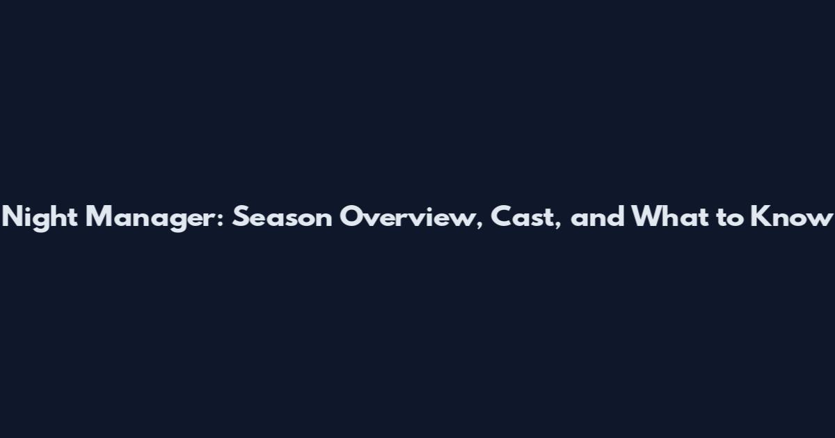 Night Manager: Season Overview, Cast, and What to Know