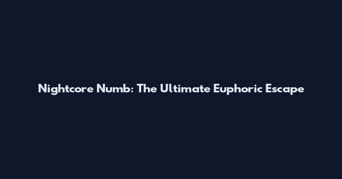 Nightcore Numb: The Ultimate Euphoric Escape