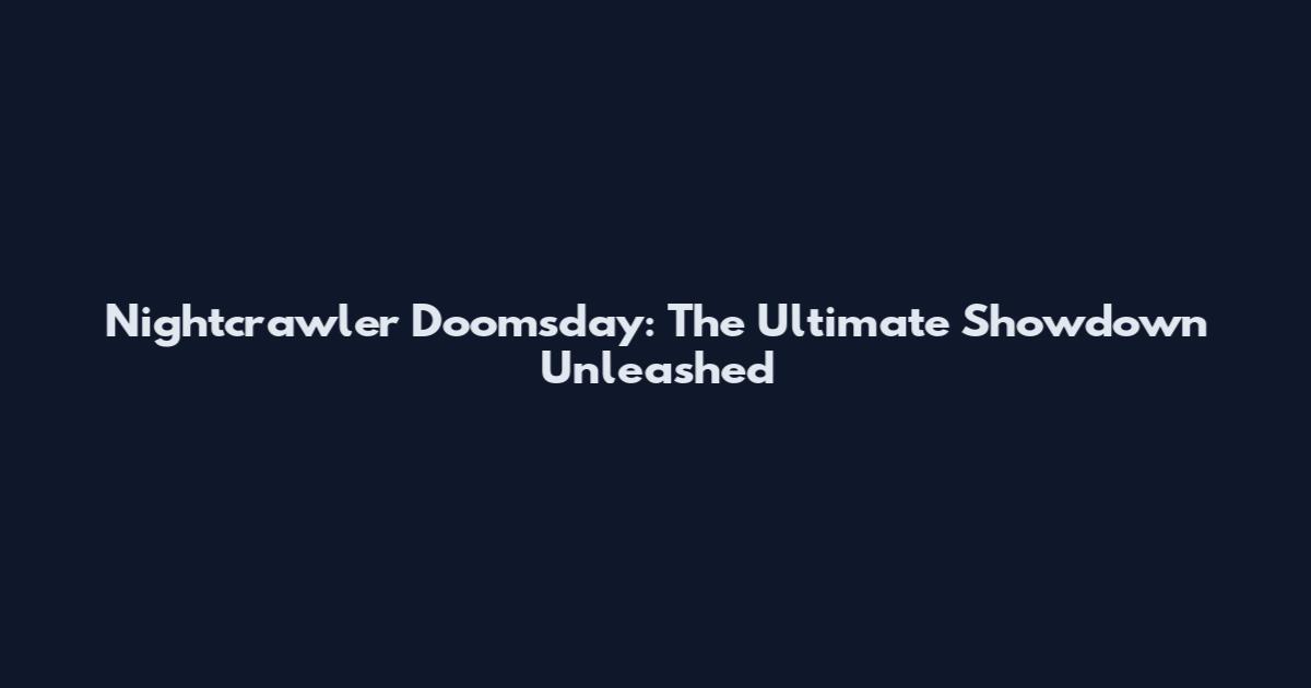 Nightcrawler Doomsday: The Ultimate Showdown Unleashed