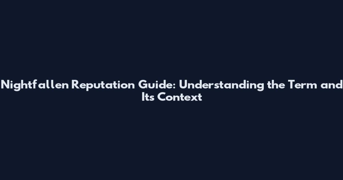 Nightfallen Reputation Guide: Understanding the Term and Its Context
