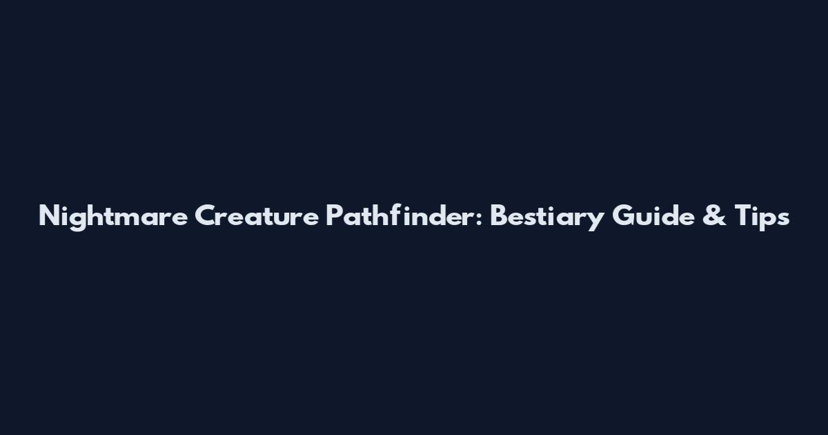 Nightmare Creature Pathfinder: Bestiary Guide & Tips