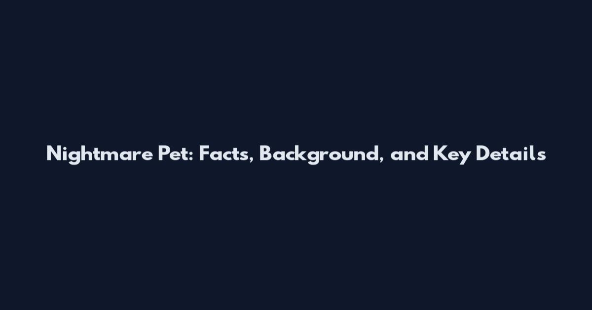 Nightmare Pet: Facts, Background, and Key Details