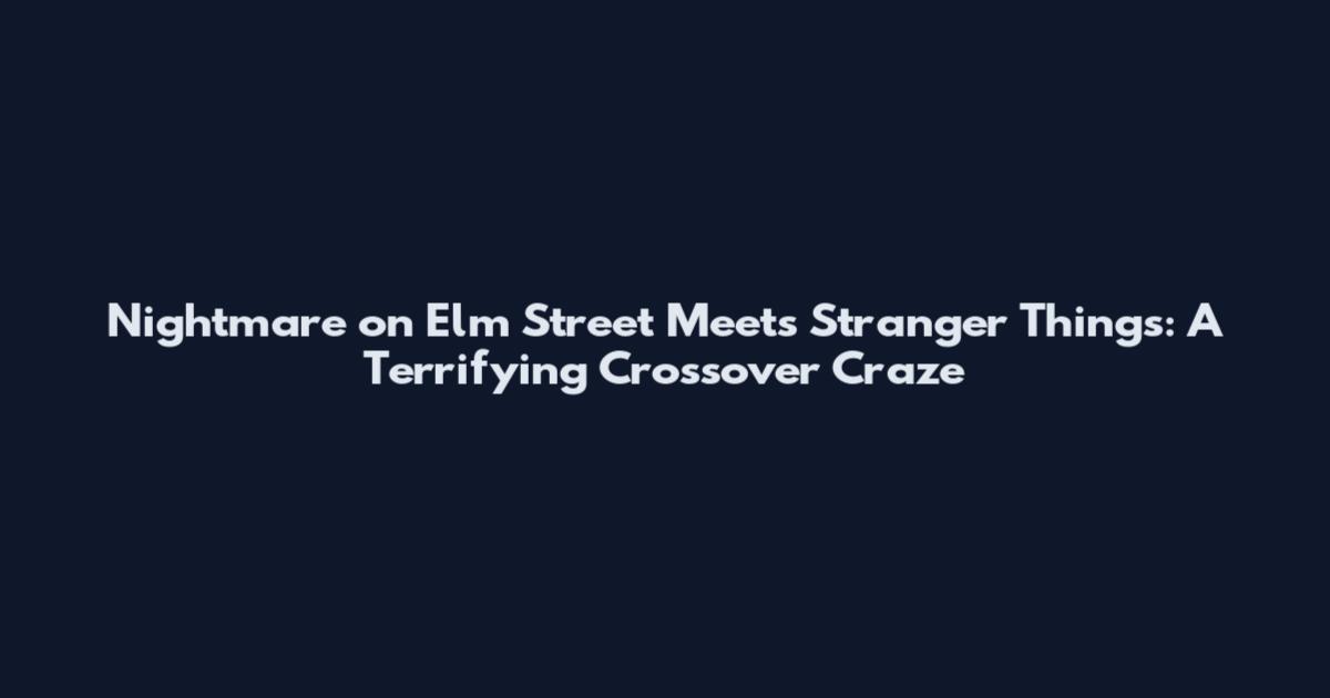Nightmare on Elm Street Meets Stranger Things: A Terrifying Crossover Craze