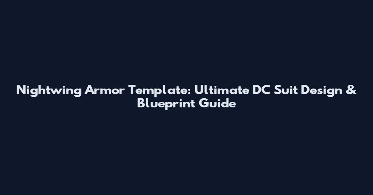 Nightwing Armor Template: Ultimate DC Suit Design & Blueprint Guide