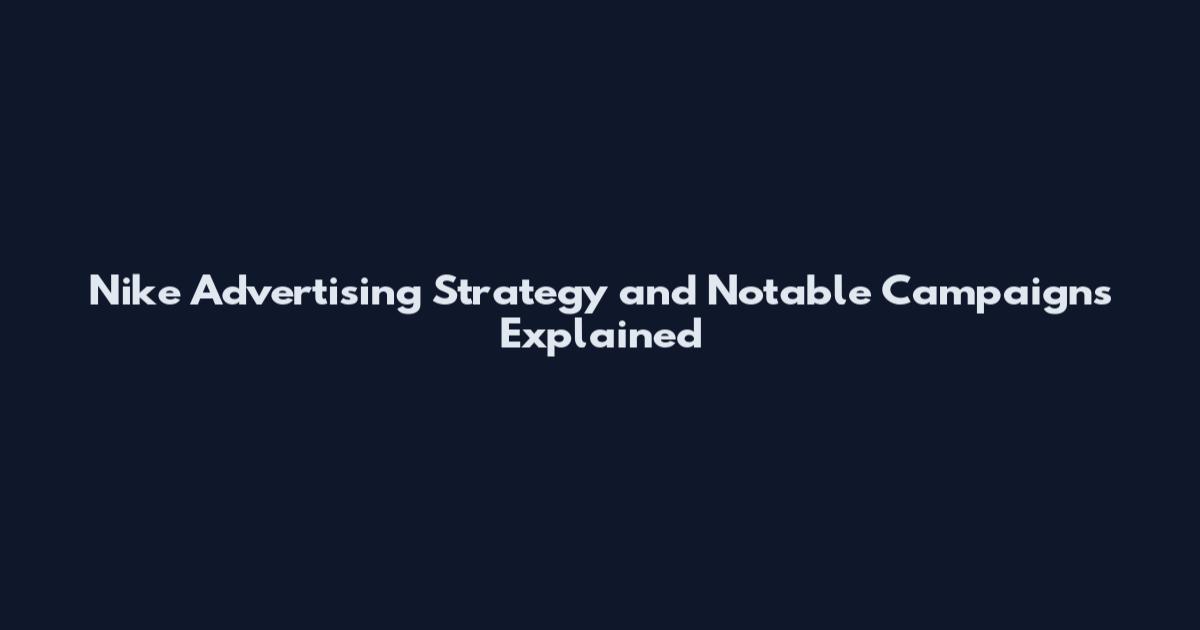 Nike Advertising Strategy and Notable Campaigns Explained