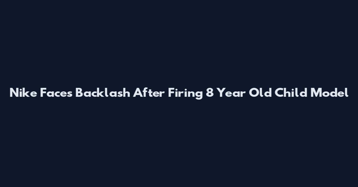 Nike Faces Backlash After Firing 8 Year Old Child Model