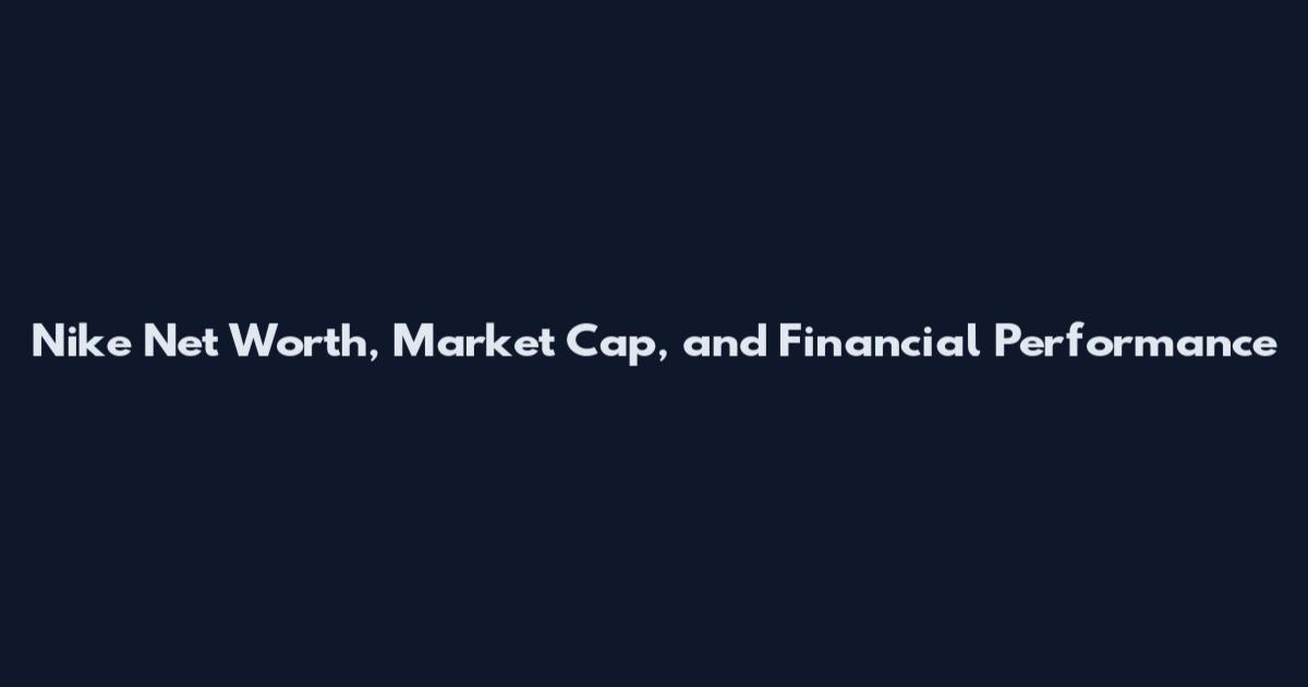 Nike Net Worth, Market Cap, and Financial Performance