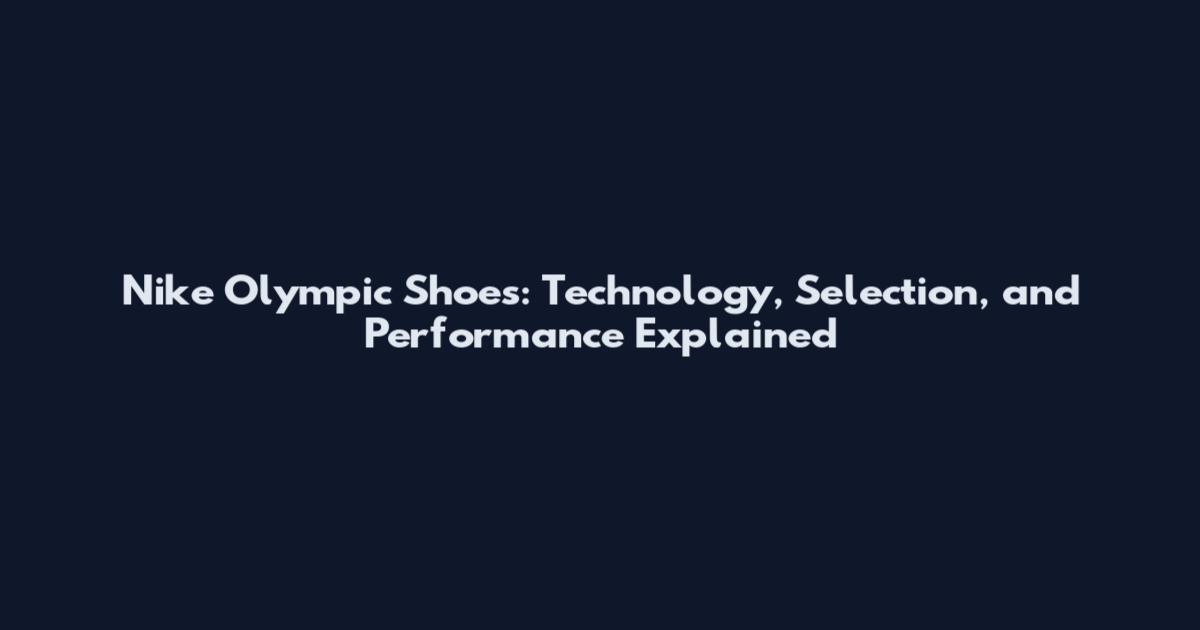 Nike Olympic Shoes: Technology, Selection, and Performance Explained