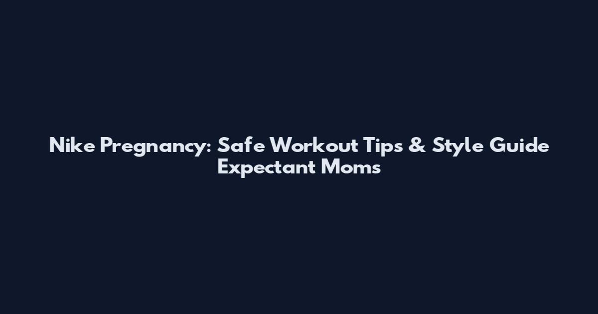 Nike Pregnancy: Safe Workout Tips & Style Guide Expectant Moms