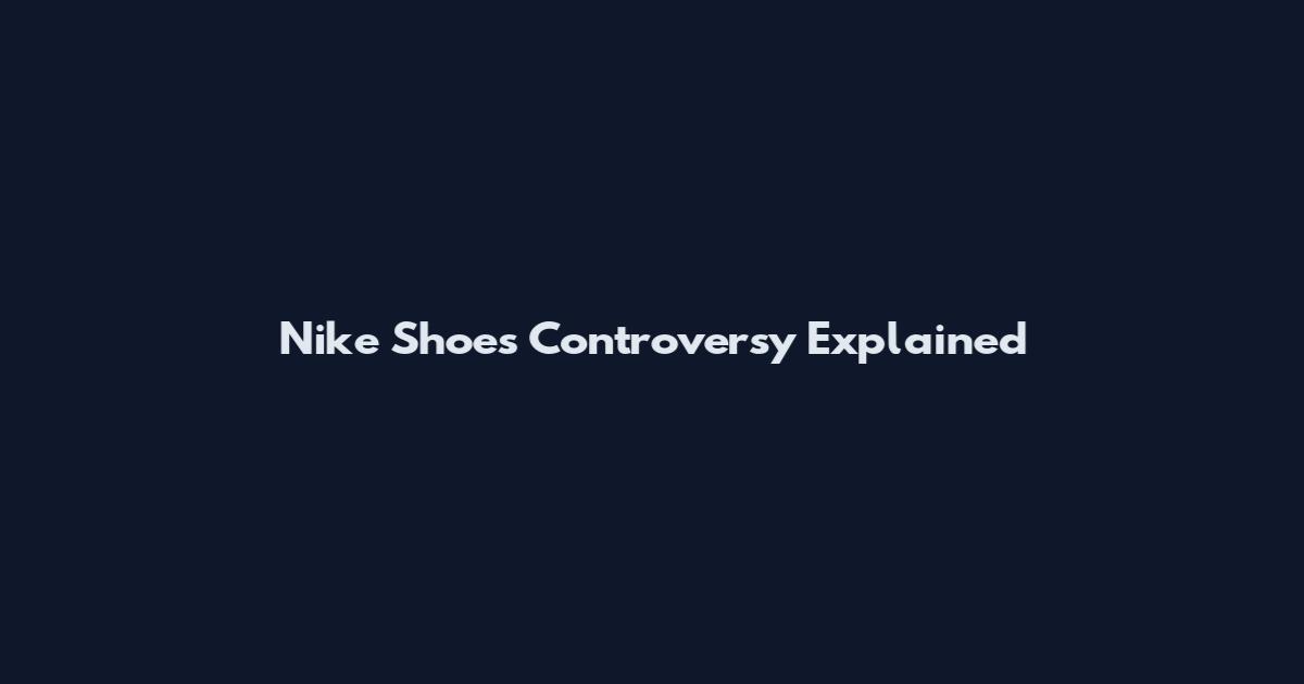 Nike Shoes Controversy Explained