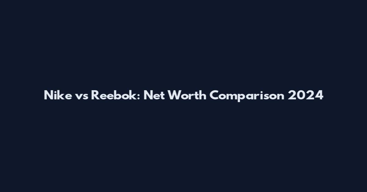 Nike vs Reebok: Net Worth Comparison 2024