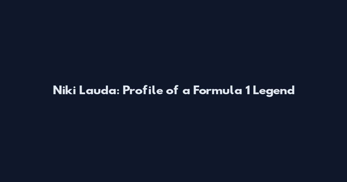 Niki Lauda: Profile of a Formula 1 Legend