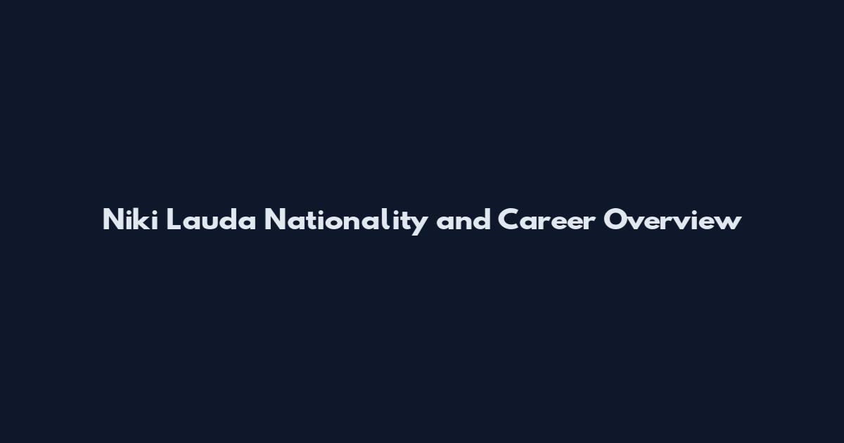 Niki Lauda Nationality and Career Overview
