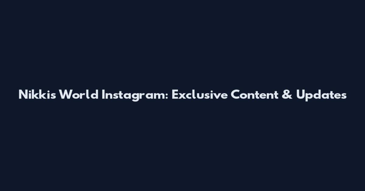 Nikki's World Instagram: Exclusive Content & Updates