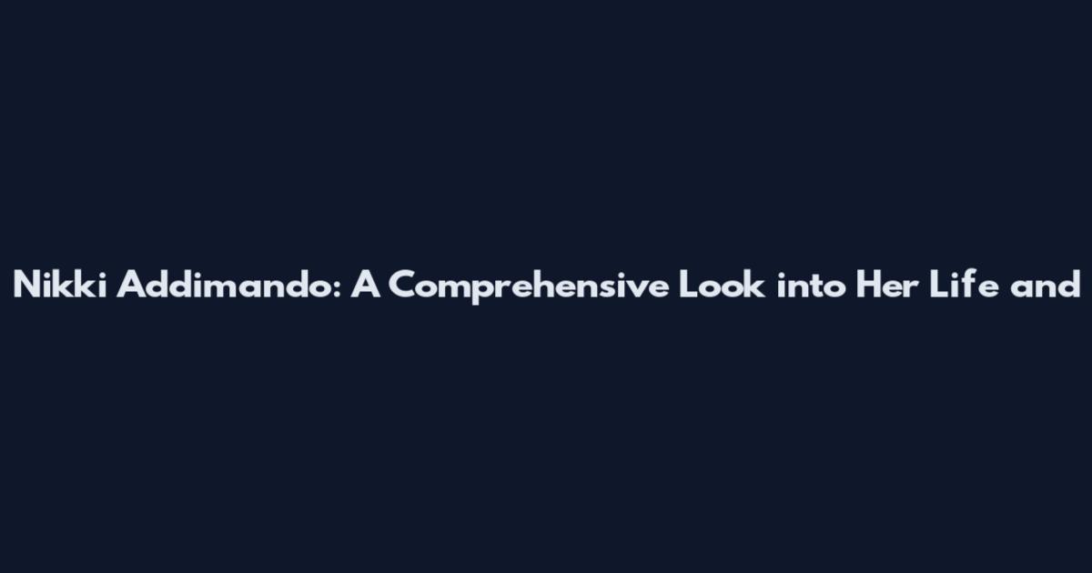 Nikki Addimando: A Comprehensive Look into Her Life and