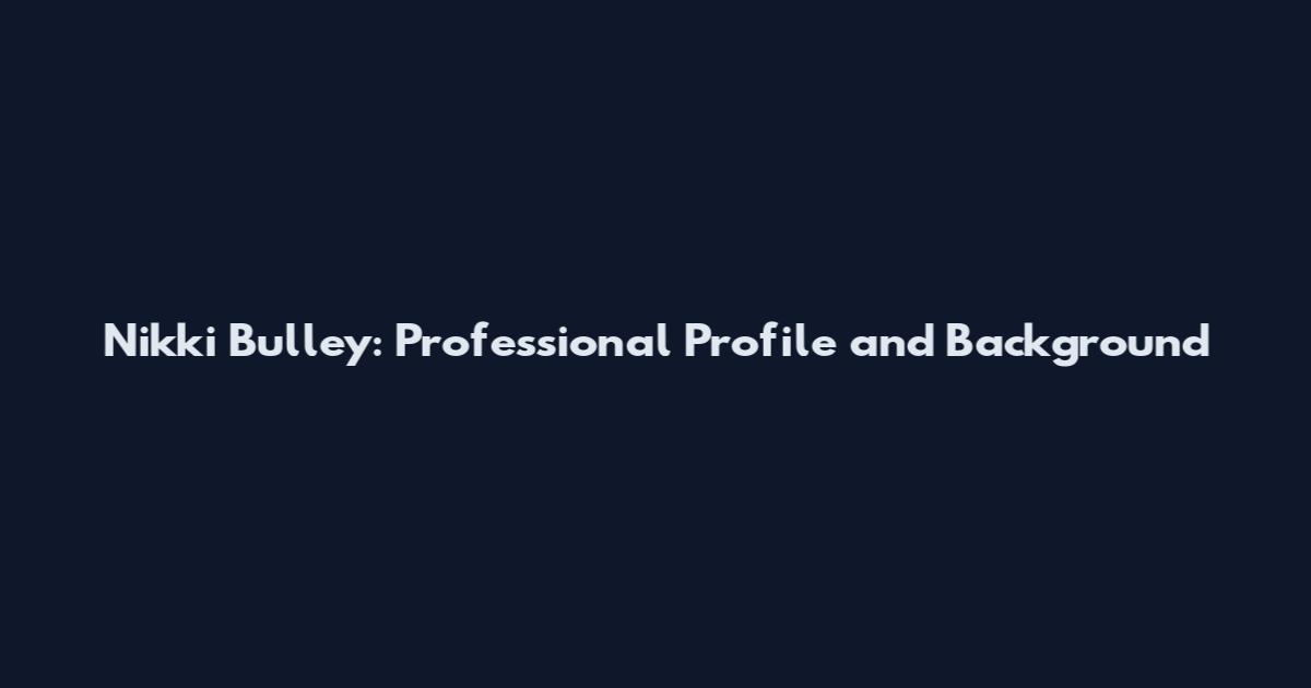 Nikki Bulley: Professional Profile and Background