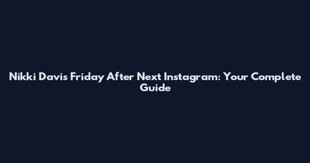 Nikki Davis Friday After Next Instagram: Your Complete Guide