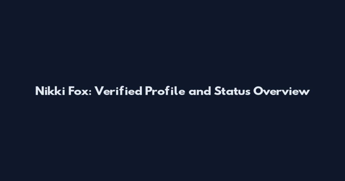 Nikki Fox: Verified Profile and Status Overview
