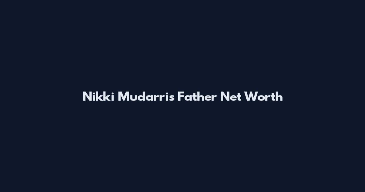 Nikki Mudarris Father Net Worth