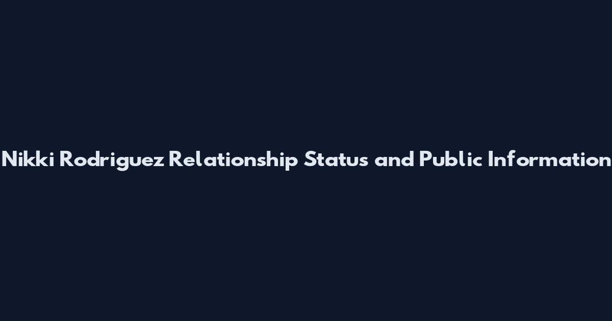 Nikki Rodriguez Relationship Status and Public Information