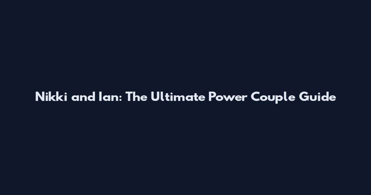 Nikki and Ian: The Ultimate Power Couple Guide