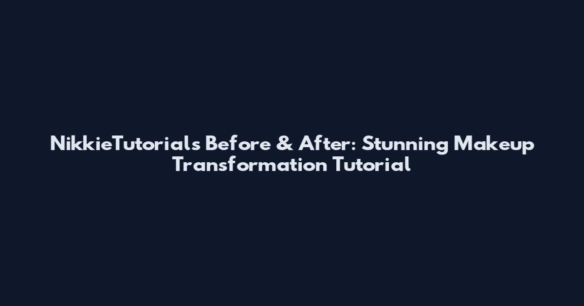 NikkieTutorials Before & After: Stunning Makeup Transformation Tutorial