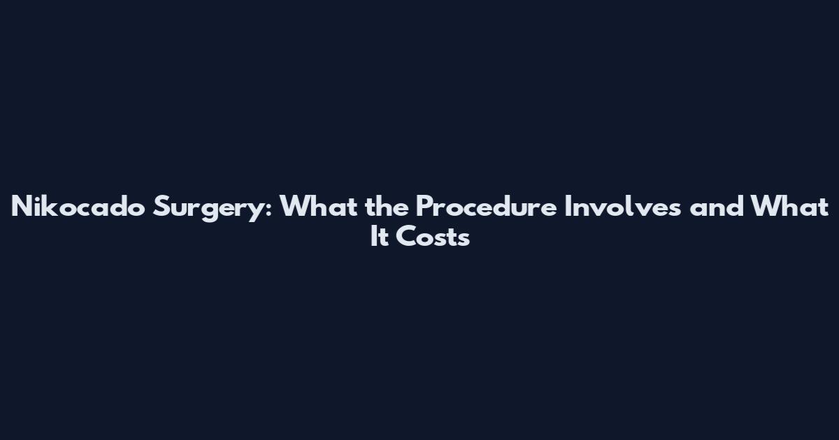 Nikocado Surgery: What the Procedure Involves and What It Costs