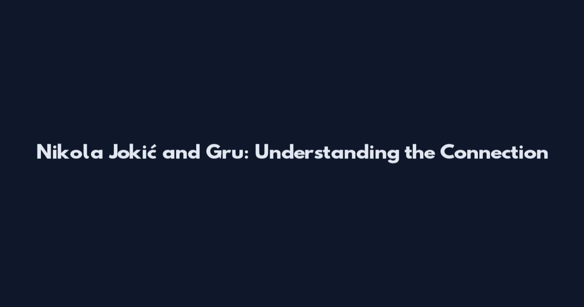 Nikola Jokić and Gru: Understanding the Connection