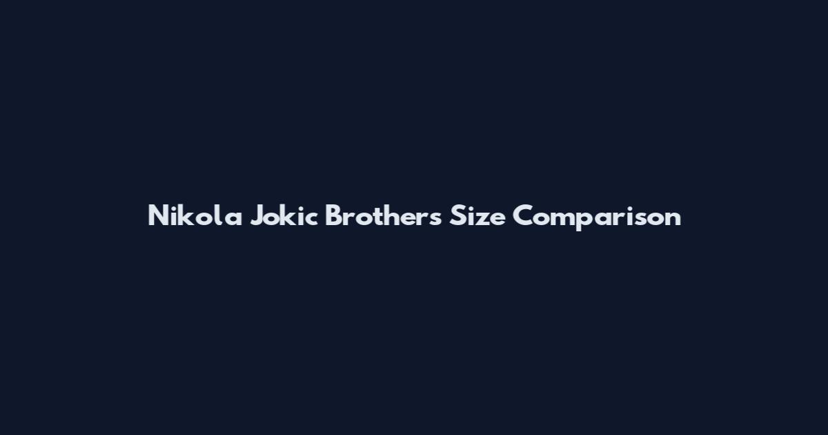 Nikola Jokic Brothers Size Comparison