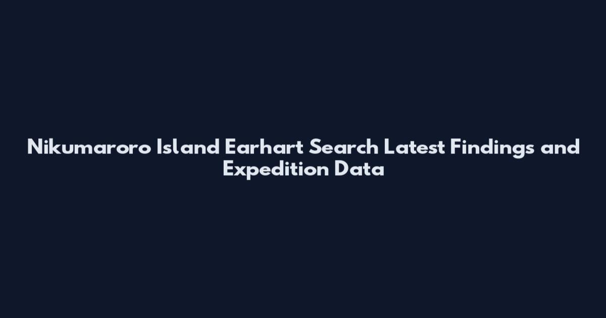 Nikumaroro Island Earhart Search Latest Findings and Expedition Data