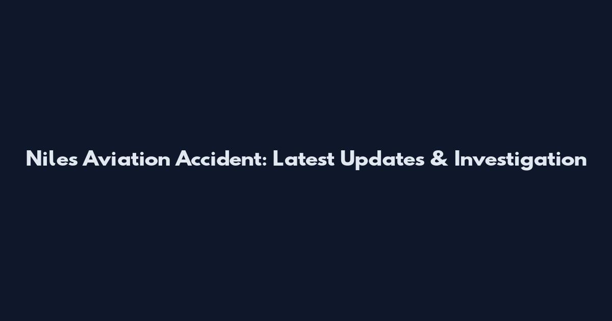 Niles Aviation Accident: Latest Updates & Investigation