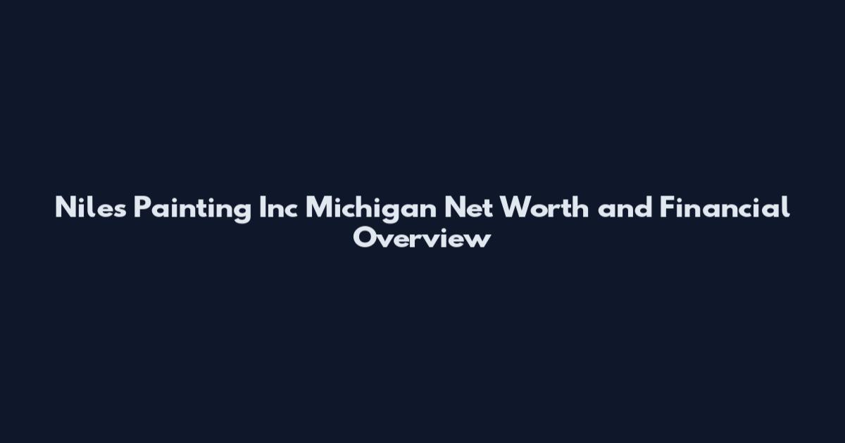 Niles Painting Inc Michigan Net Worth and Financial Overview