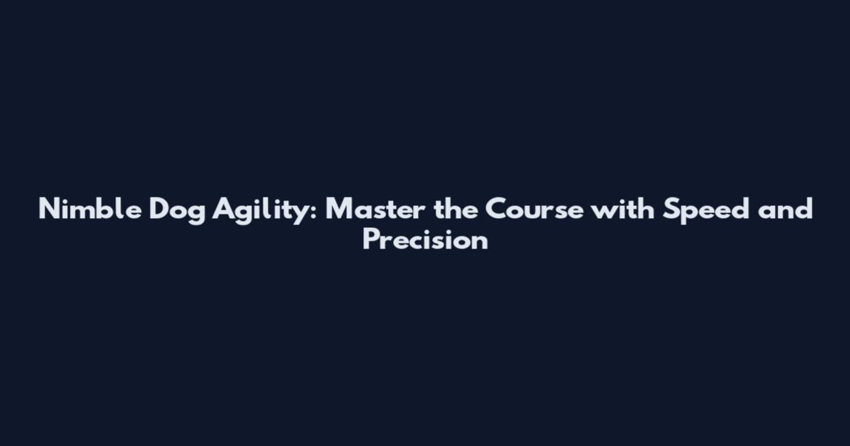 Nimble Dog Agility: Master the Course with Speed and Precision