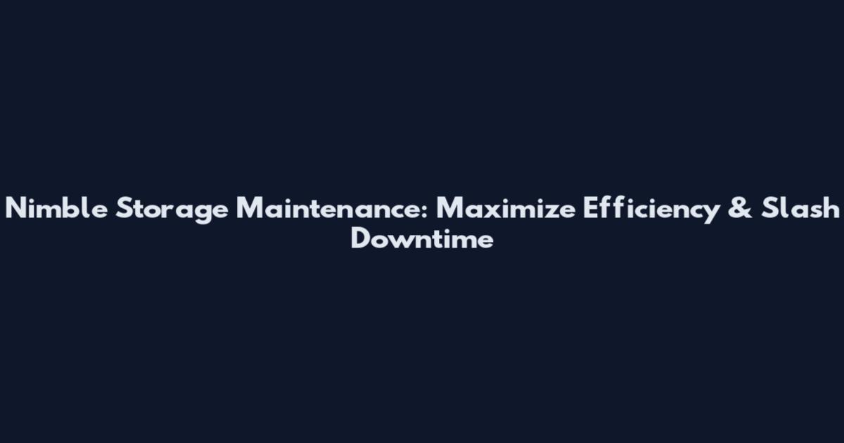 Nimble Storage Maintenance: Maximize Efficiency & Slash Downtime