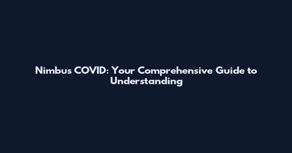 Nimbus COVID: Your Comprehensive Guide to Understanding
