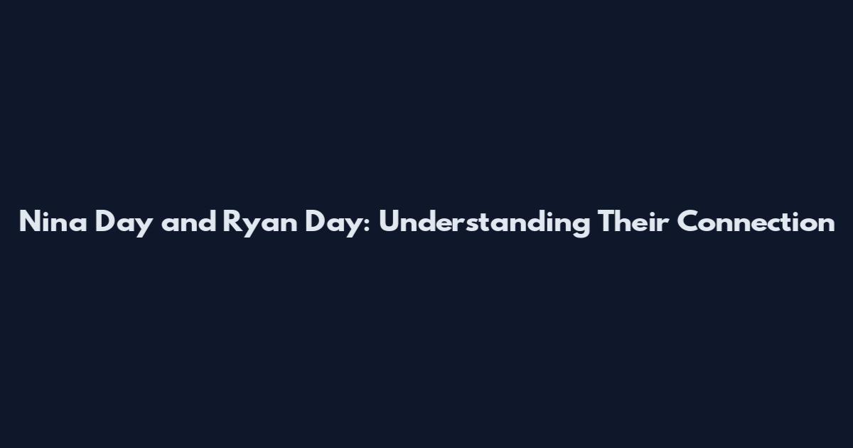 Nina Day and Ryan Day: Understanding Their Connection