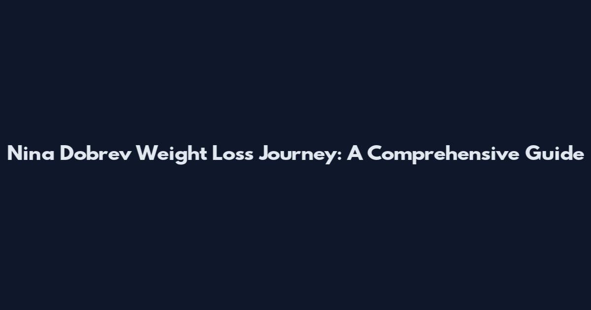 Nina Dobrev Weight Loss Journey: A Comprehensive Guide