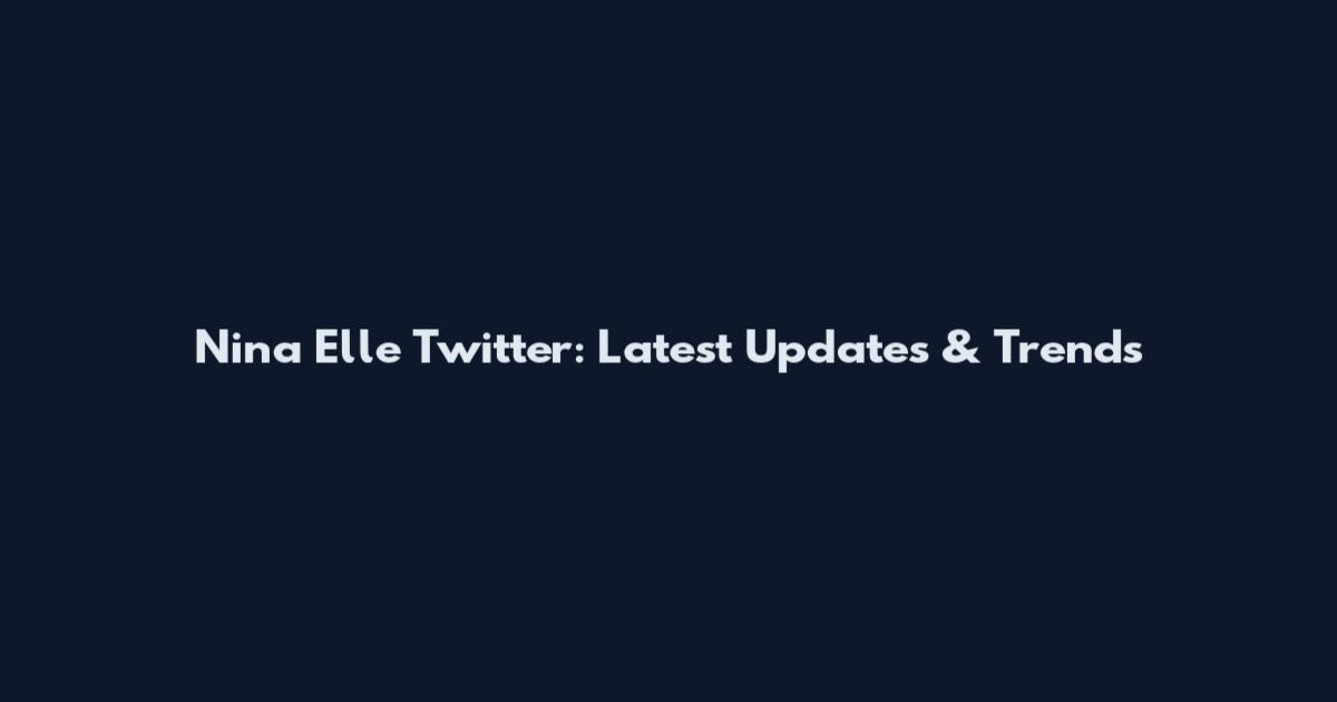 Nina Elle Twitter: Latest Updates & Trends