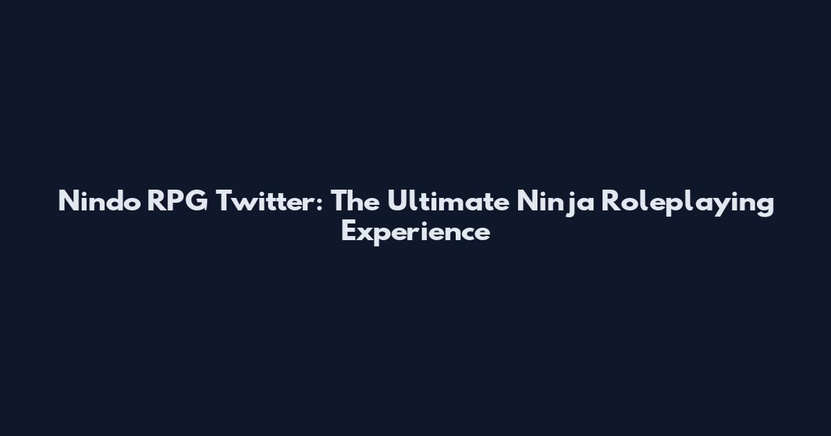Nindo RPG Twitter: The Ultimate Ninja Roleplaying Experience