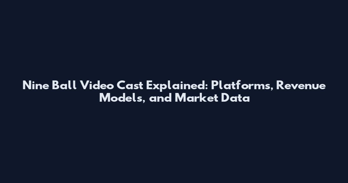 Nine Ball Video Cast Explained: Platforms, Revenue Models, and Market Data