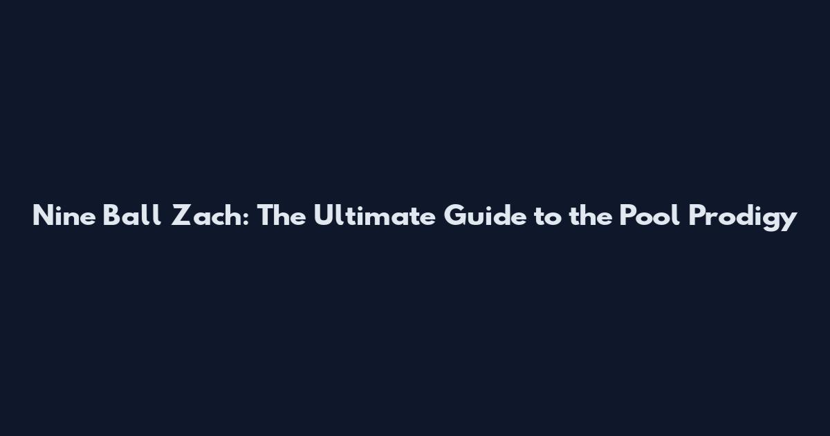 Nine Ball Zach: The Ultimate Guide to the Pool Prodigy