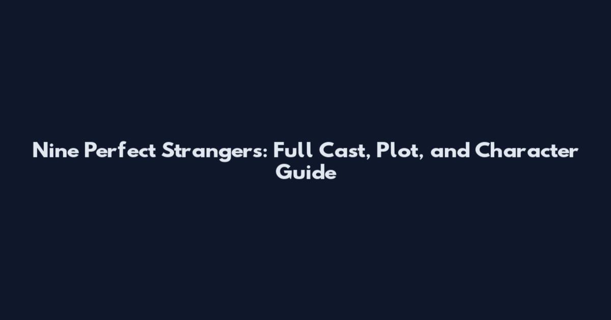 Nine Perfect Strangers: Full Cast, Plot, and Character Guide