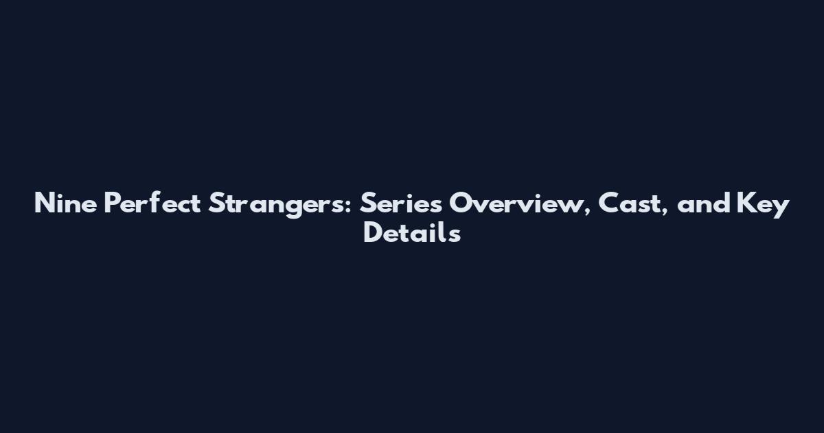 Nine Perfect Strangers: Series Overview, Cast, and Key Details