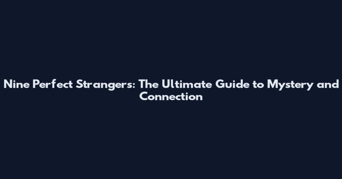 Nine Perfect Strangers: The Ultimate Guide to Mystery and Connection