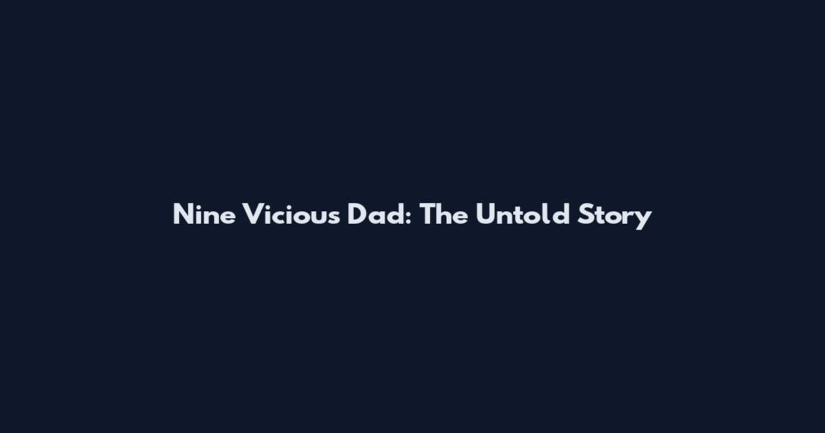 Nine Vicious Dad: The Untold Story