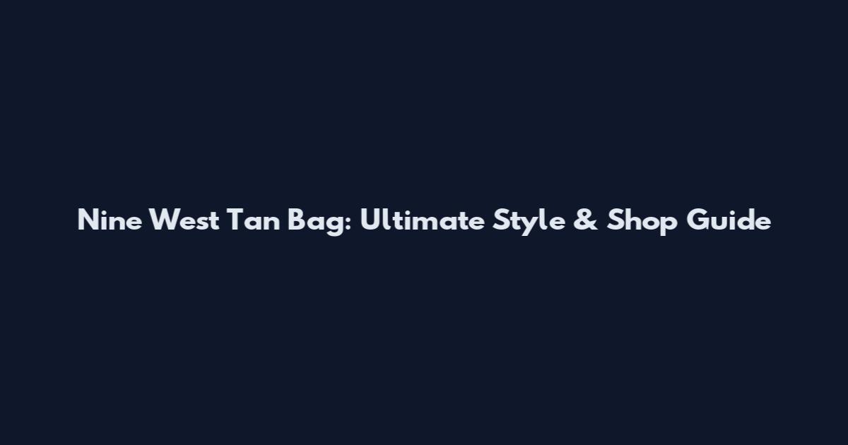 Nine West Tan Bag: Ultimate Style & Shop Guide