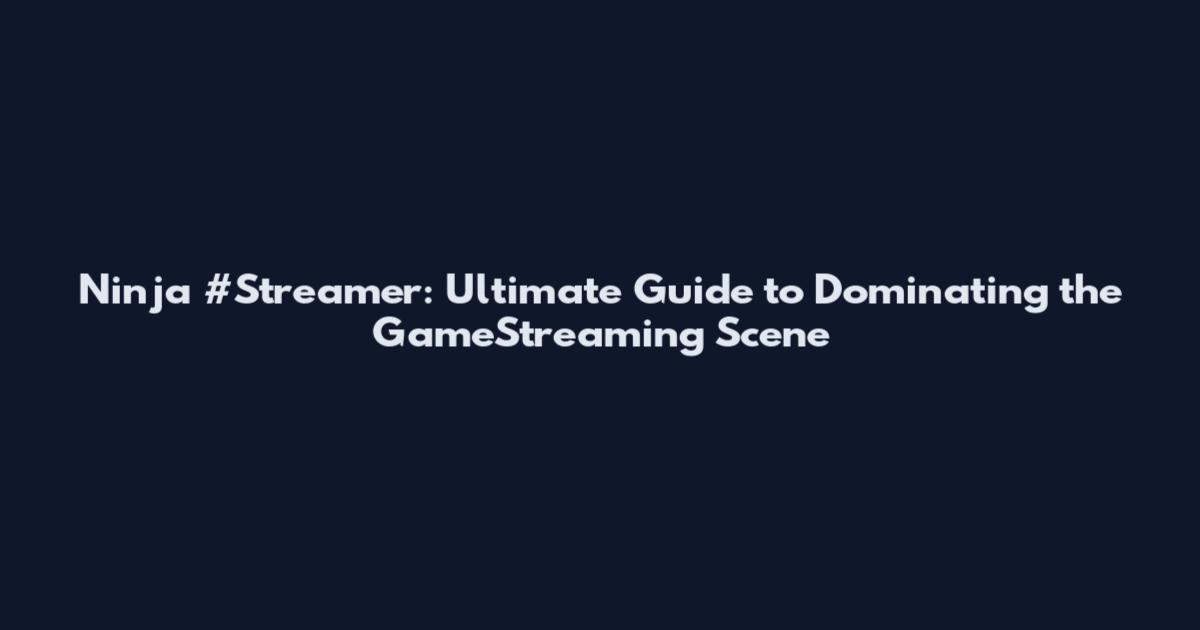 Ninja #Streamer: Ultimate Guide to Dominating the GameStreaming Scene